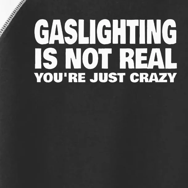 Gaslighting Is Not Real YouRe Just Crazy Toddler Fine Jersey T-Shirt