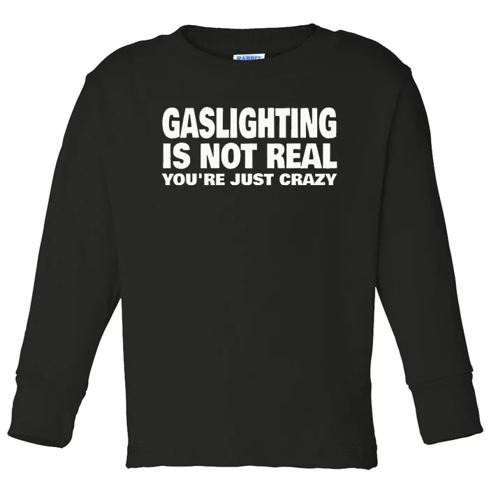 Gaslighting Is Not Real YouRe Just Crazy Toddler Long Sleeve Shirt