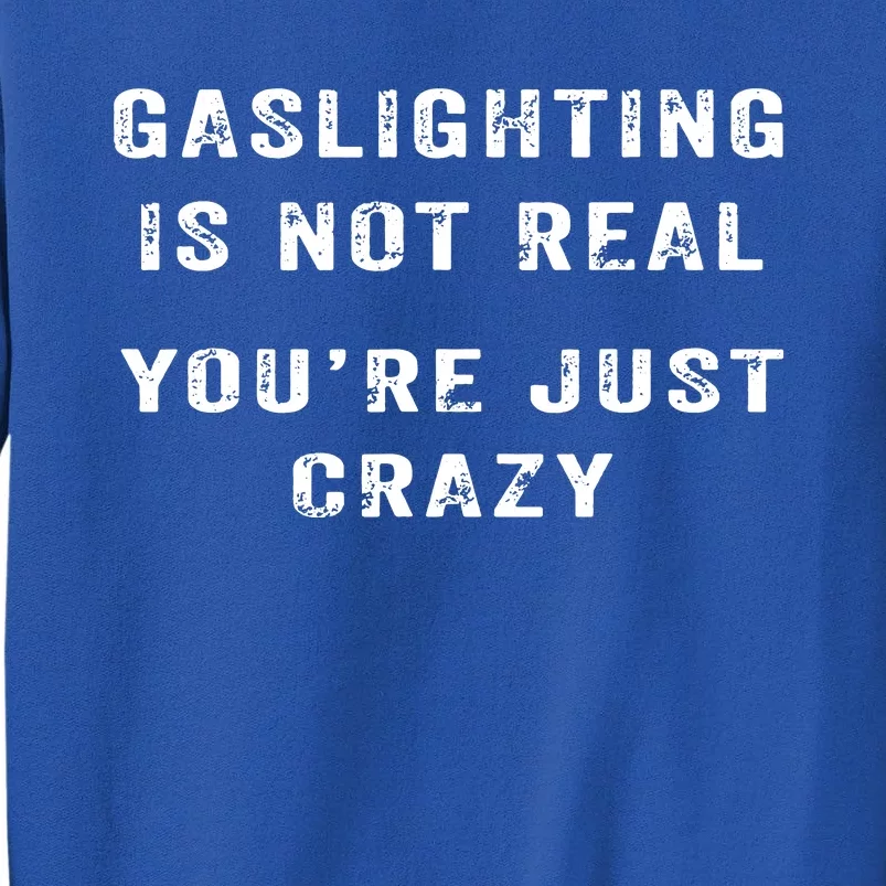 Gaslighting In Not Real YouRe Just Crazy Sweatshirt