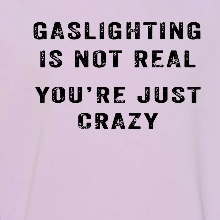 Gaslighting In Not Real YouRe Just Crazy Garment-Dyed Sweatshirt