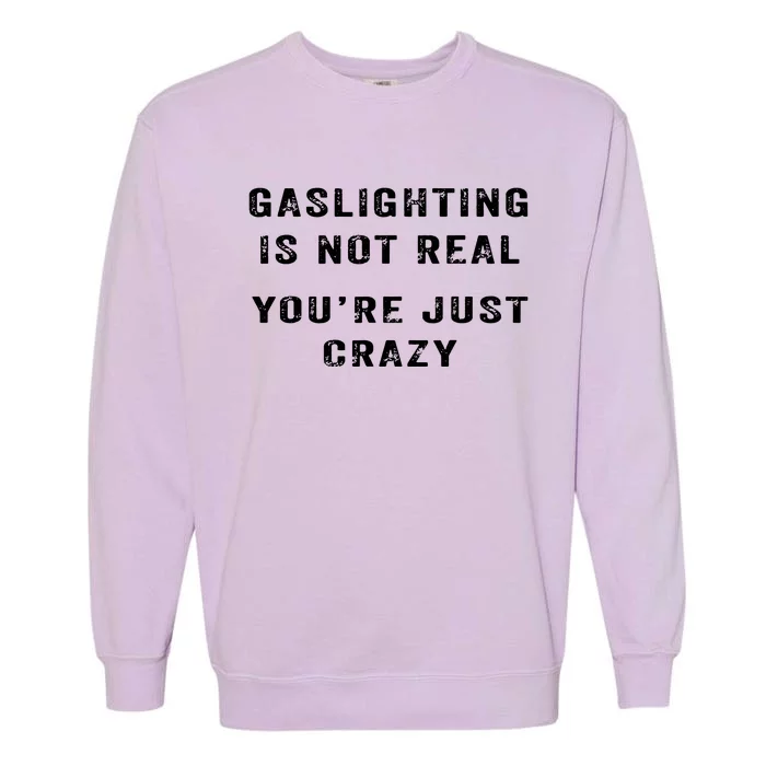 Gaslighting In Not Real YouRe Just Crazy Garment-Dyed Sweatshirt