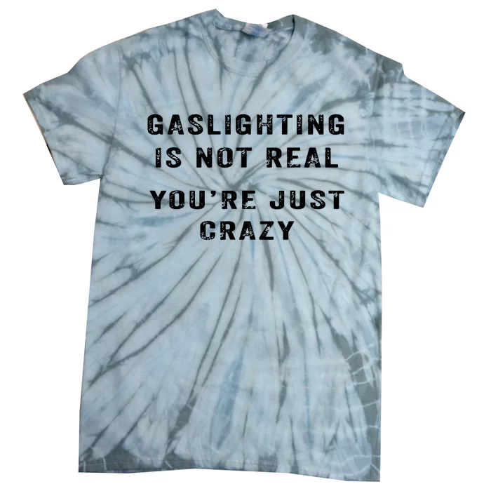 Gaslighting In Not Real YouRe Just Crazy Tie-Dye T-Shirt