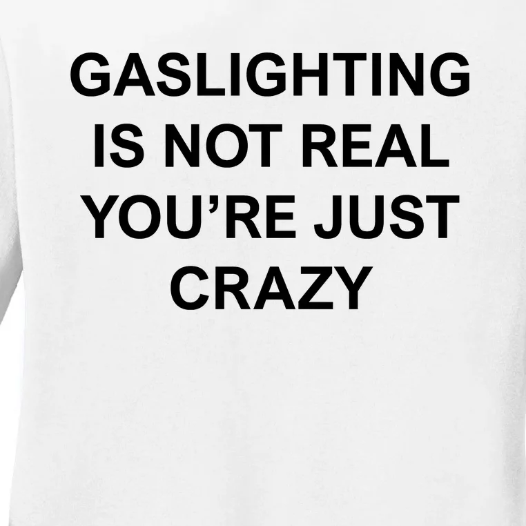 Gaslighting Is Not Real Ladies Long Sleeve Shirt