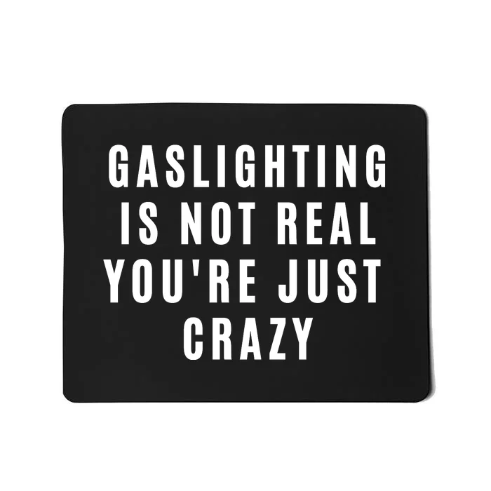 Gaslighting Is Not Real Youre Just Crazy Funny Mousepad