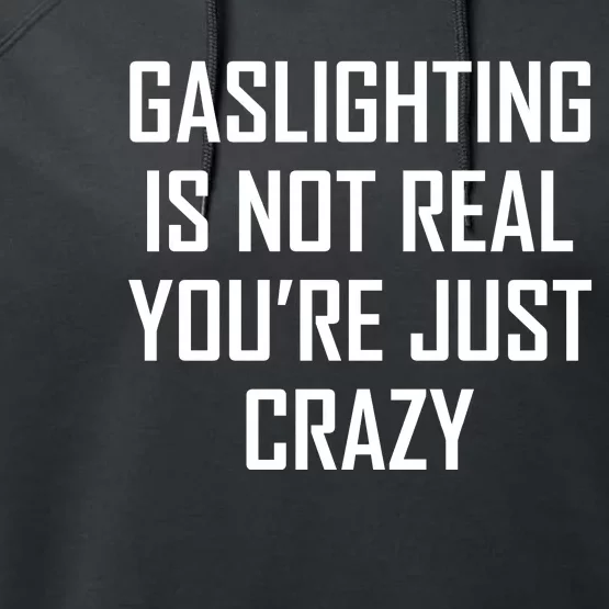 Gaslighting Is Not Real You're Just Crazy Performance Fleece Hoodie