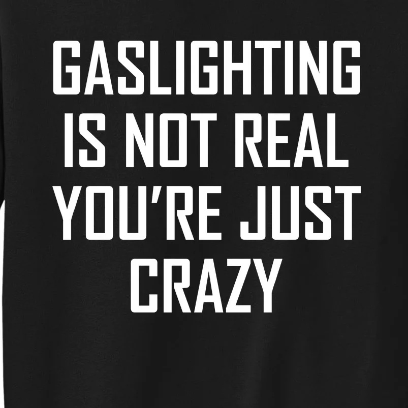 Gaslighting Is Not Real You're Just Crazy Sweatshirt