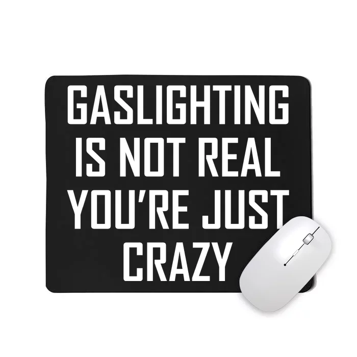 Gaslighting Is Not Real You're Just Crazy Mousepad