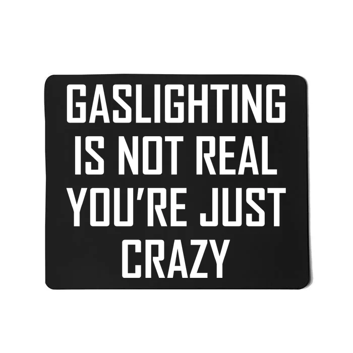 Gaslighting Is Not Real You're Just Crazy Mousepad