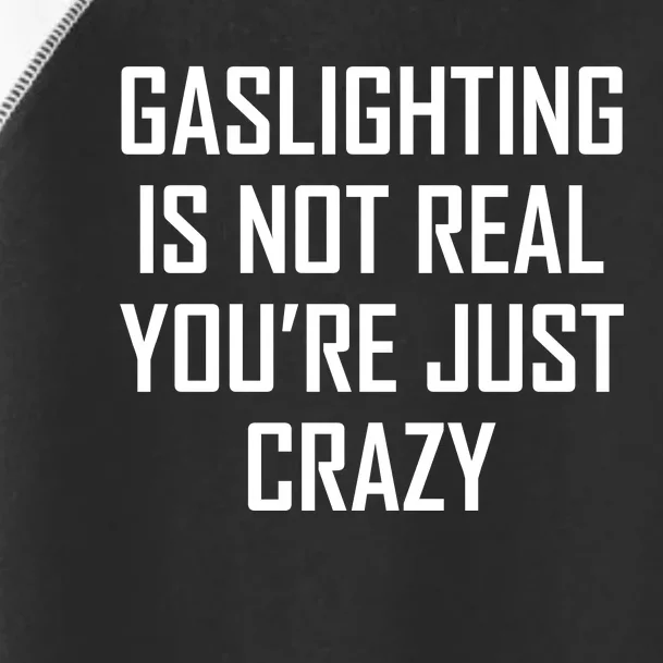 Gaslighting Is Not Real You're Just Crazy Toddler Fine Jersey T-Shirt