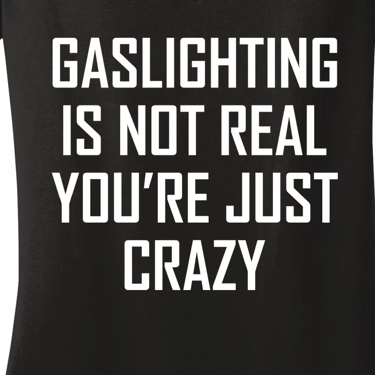 Gaslighting Is Not Real You're Just Crazy Women's V-Neck T-Shirt