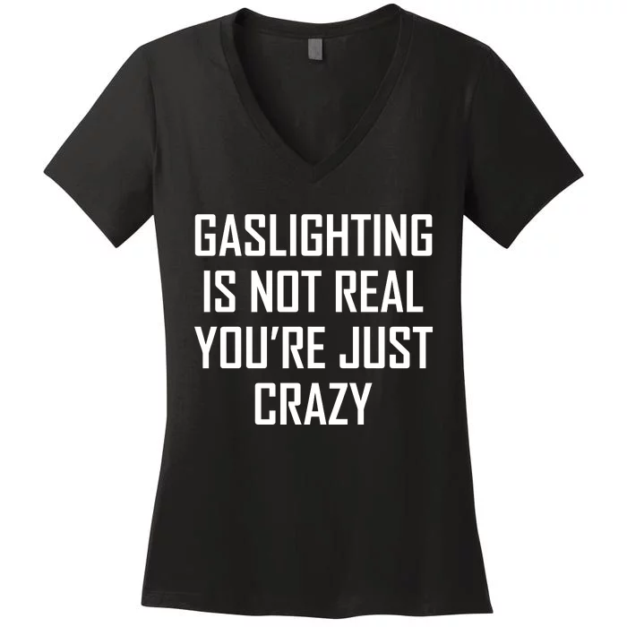 Gaslighting Is Not Real You're Just Crazy Women's V-Neck T-Shirt