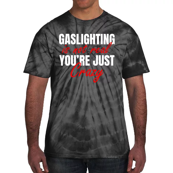 Gaslighting Is Not Real You're Just Crazy Funny Meme Tie-Dye T-Shirt