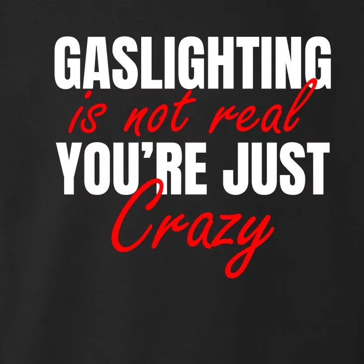 Gaslighting Is Not Real You're Just Crazy Funny Meme Toddler Hoodie