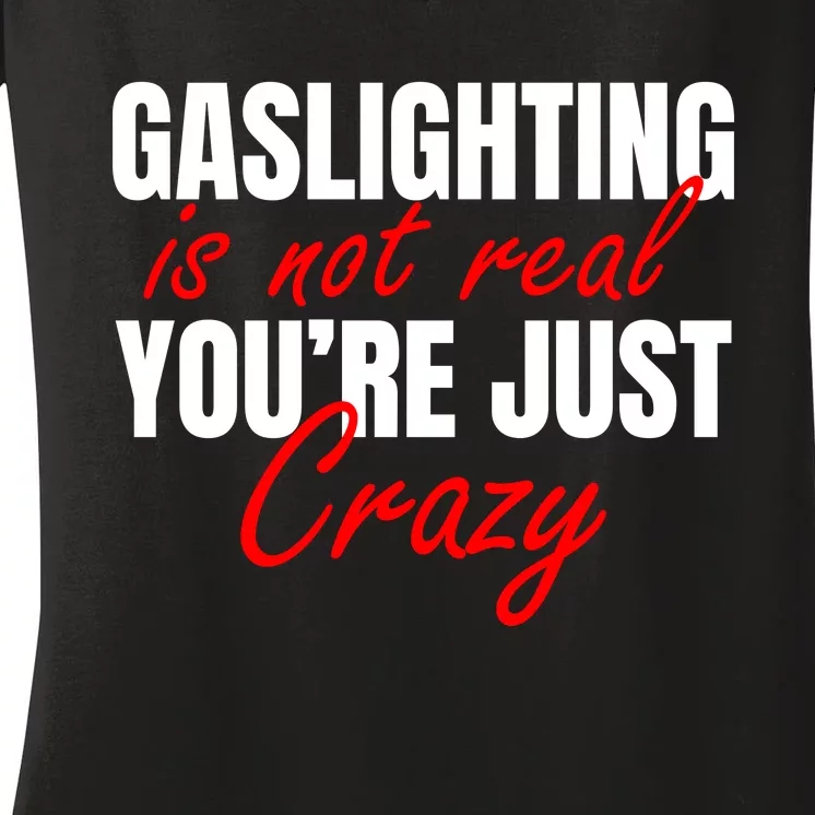 Gaslighting Is Not Real You're Just Crazy Funny Meme Women's V-Neck T-Shirt