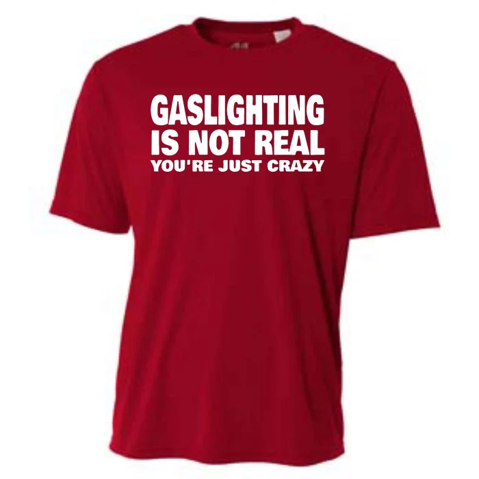 Gaslighting Is Not Real YouRe Just Crazy Cooling Performance Crew T-Shirt