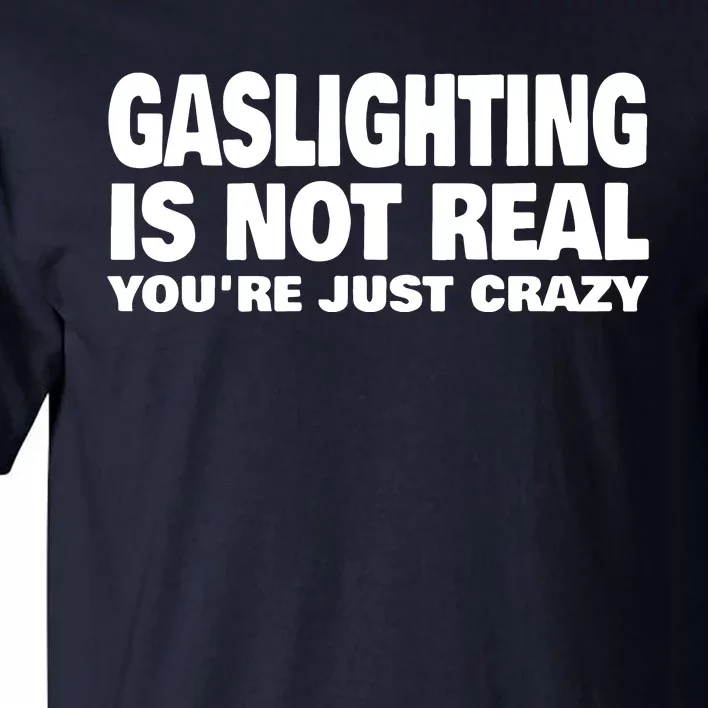 Gaslighting Is Not Real YouRe Just Crazy Tall T-Shirt