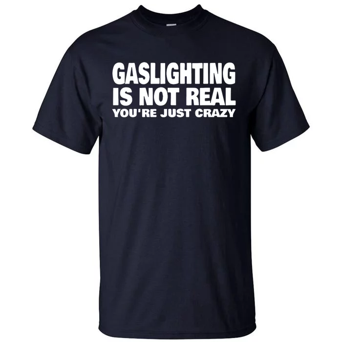 Gaslighting Is Not Real YouRe Just Crazy Tall T-Shirt