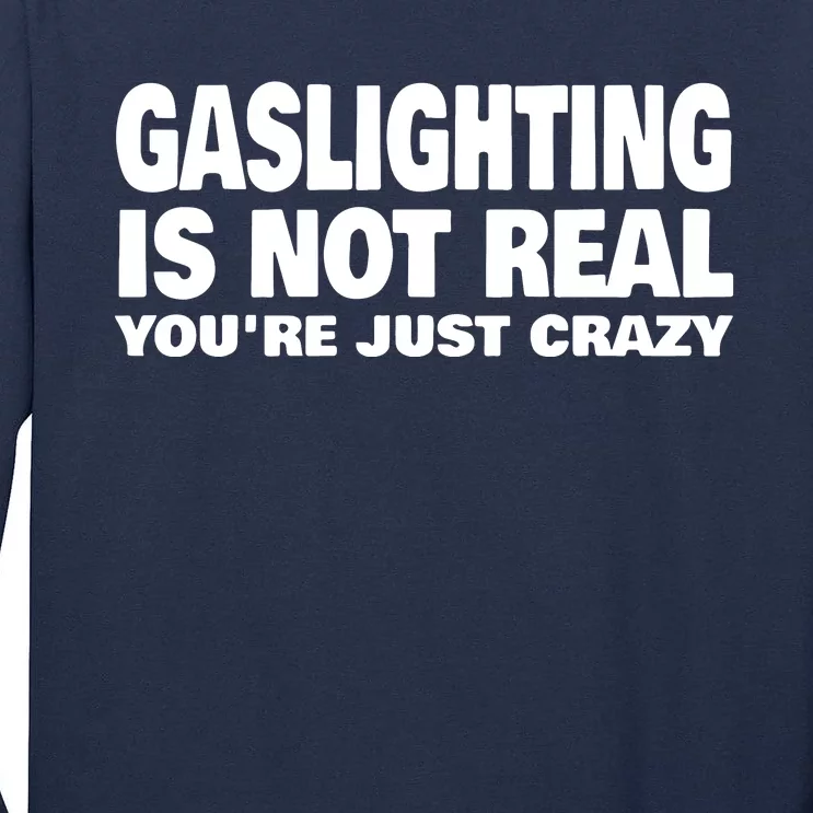 Gaslighting Is Not Real YouRe Just Crazy Tall Long Sleeve T-Shirt