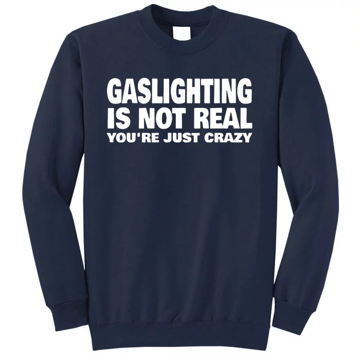 Gaslighting Is Not Real YouRe Just Crazy Tall Sweatshirt