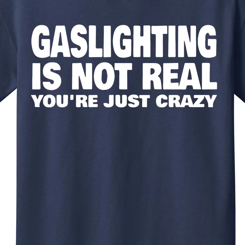 Gaslighting Is Not Real YouRe Just Crazy Kids T-Shirt