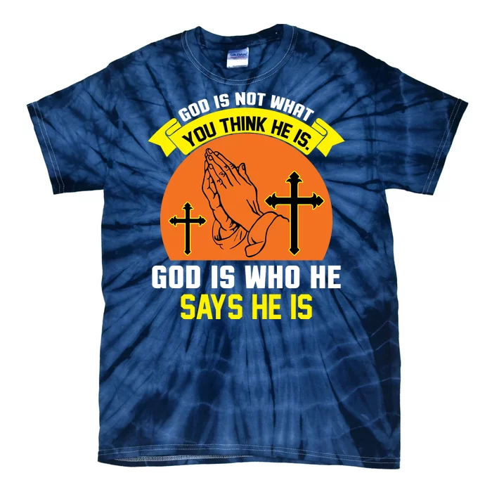 God Is Not What You Think He Is God Is Who He Says He Is Tie-Dye T-Shirt