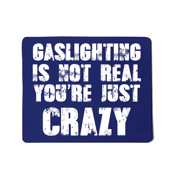 Gaslighting Is Not Real You're Just Crazy Distressed Funny Meme Mousepad