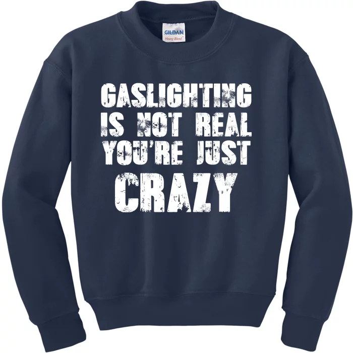 Gaslighting Is Not Real You're Just Crazy Distressed Funny Meme Kids Sweatshirt