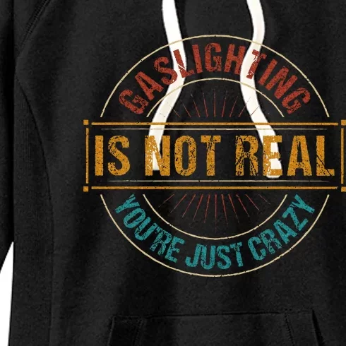 Gaslighting Is Not Real YouRe Just Crazy Gas Lighting Women's Fleece Hoodie