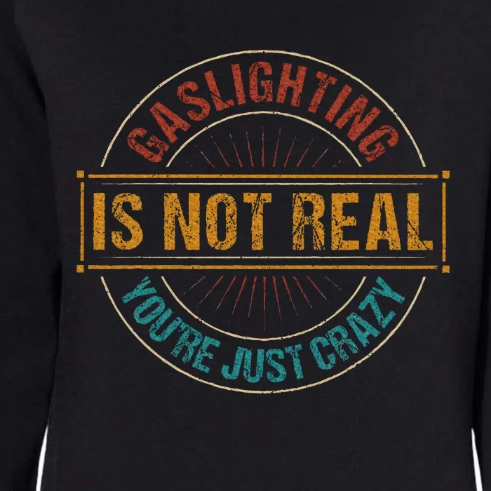 Gaslighting Is Not Real YouRe Just Crazy Gas Lighting Womens California Wash Sweatshirt