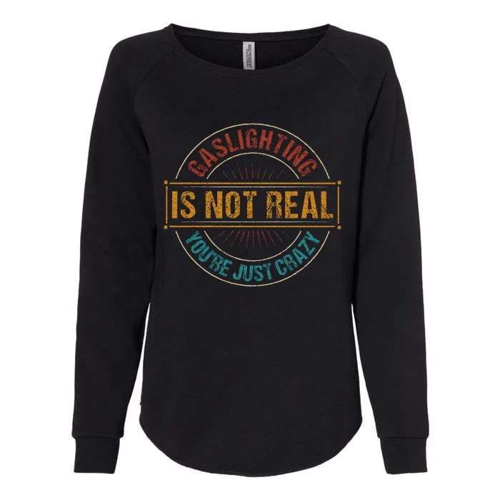 Gaslighting Is Not Real YouRe Just Crazy Gas Lighting Womens California Wash Sweatshirt