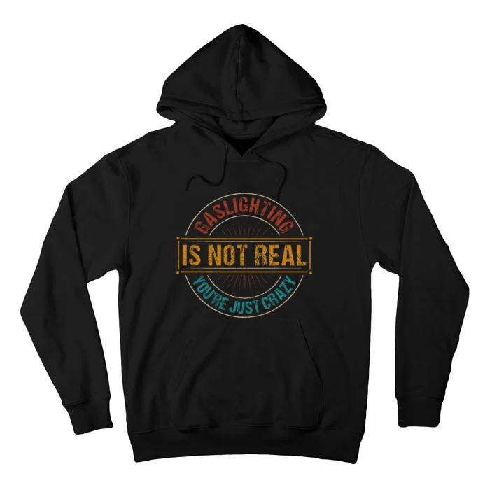 Gaslighting Is Not Real YouRe Just Crazy Gas Lighting Tall Hoodie