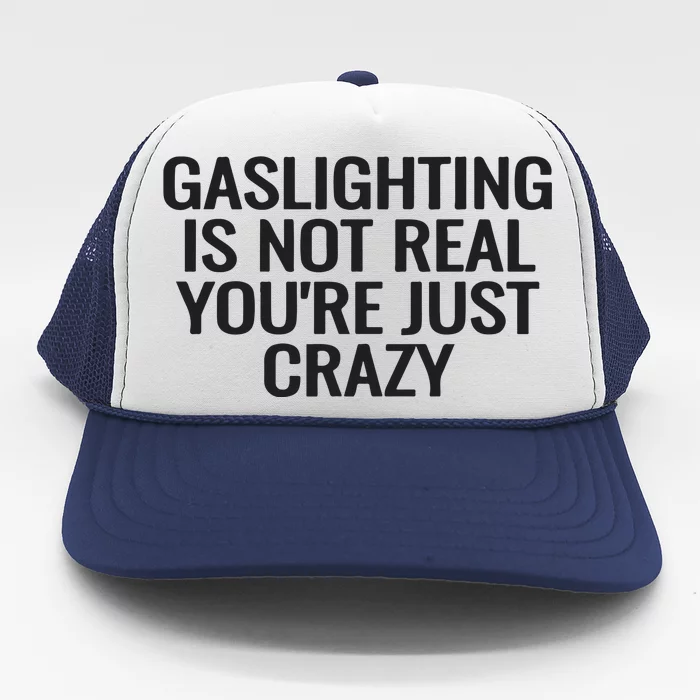 Gaslighting Is Not Real You’Re Just Crazy Trucker Hat