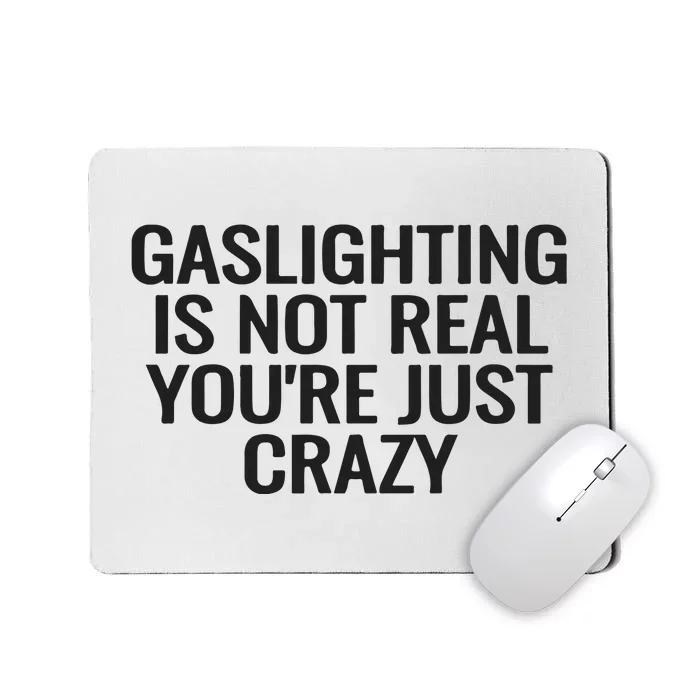 Gaslighting Is Not Real You’Re Just Crazy Mousepad