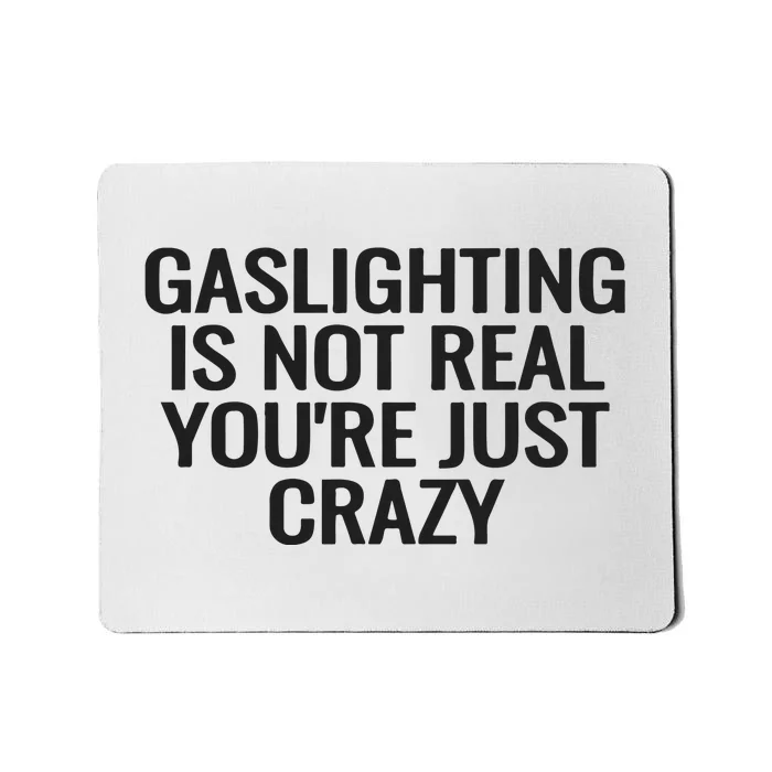 Gaslighting Is Not Real You’Re Just Crazy Mousepad