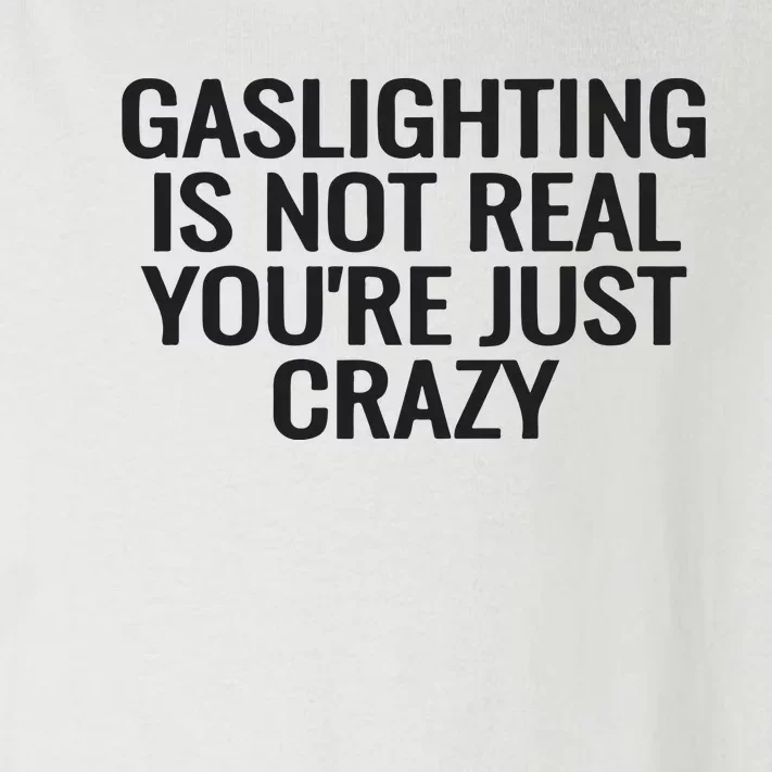 Gaslighting Is Not Real You’Re Just Crazy Toddler Long Sleeve Shirt