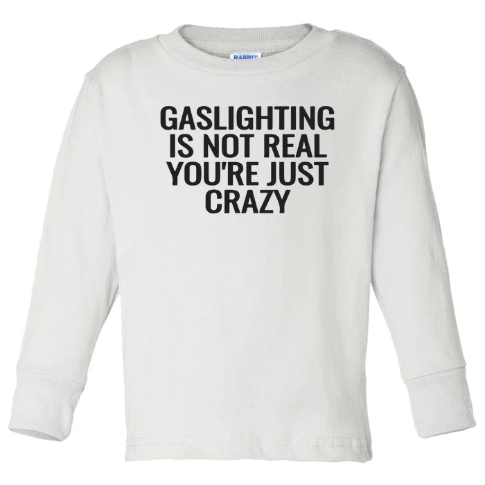 Gaslighting Is Not Real You’Re Just Crazy Toddler Long Sleeve Shirt