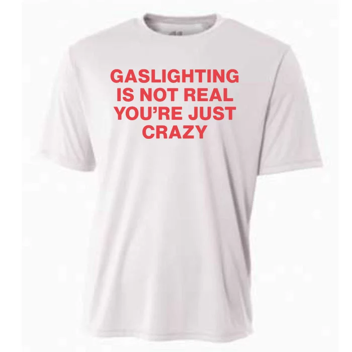 Gaslighting Is Not Real You’Re Just Crazy Cooling Performance Crew T-Shirt