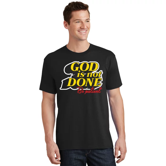 God Is Not Done Be Patient T-Shirt