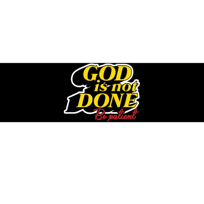 God Is Not Done Be Patient Bumper Sticker