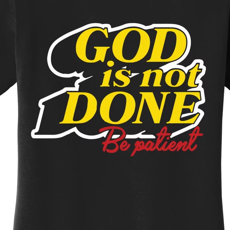 God Is Not Done Be Patient Women's T-Shirt