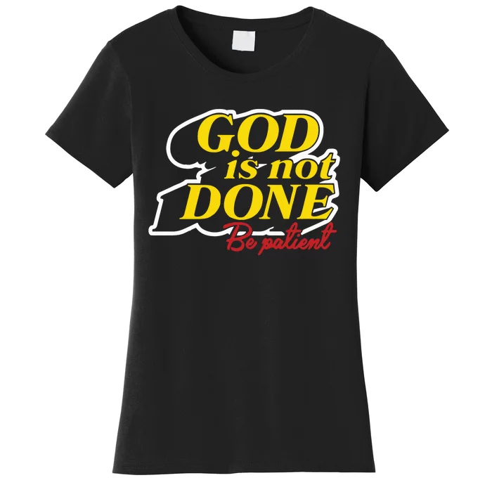 God Is Not Done Be Patient Women's T-Shirt