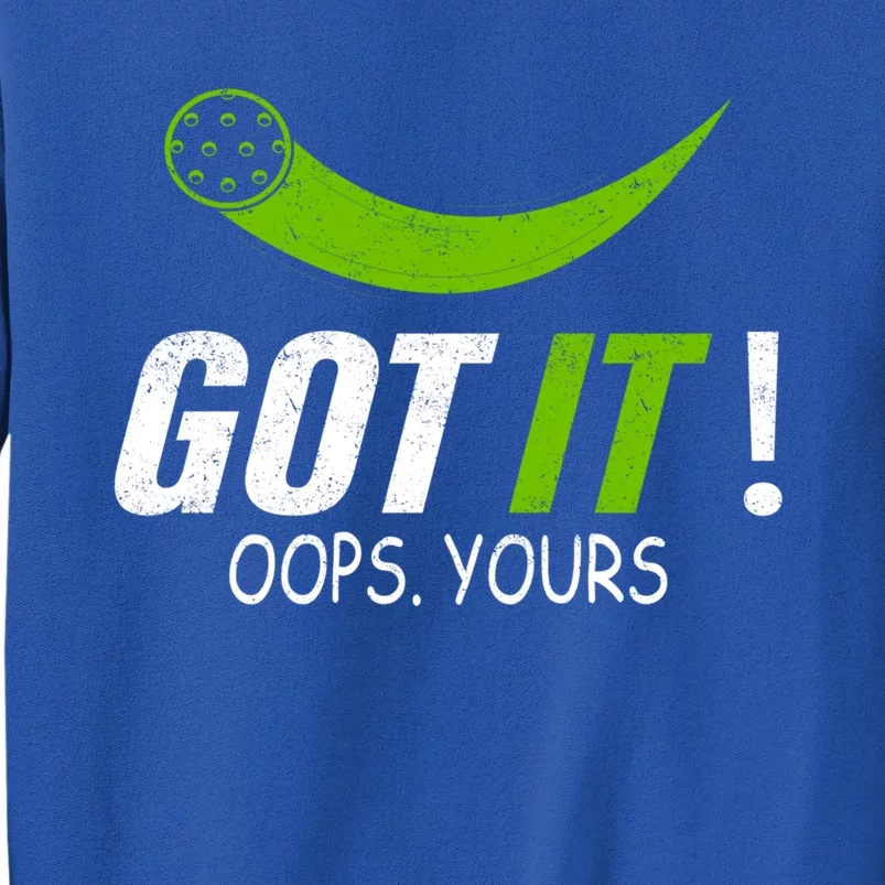 Got It Oops Yours Funny Pickleball Gift Sweatshirt