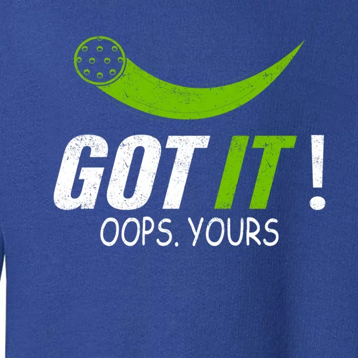 Got It Oops Yours Funny Pickleball Gift Toddler Sweatshirt