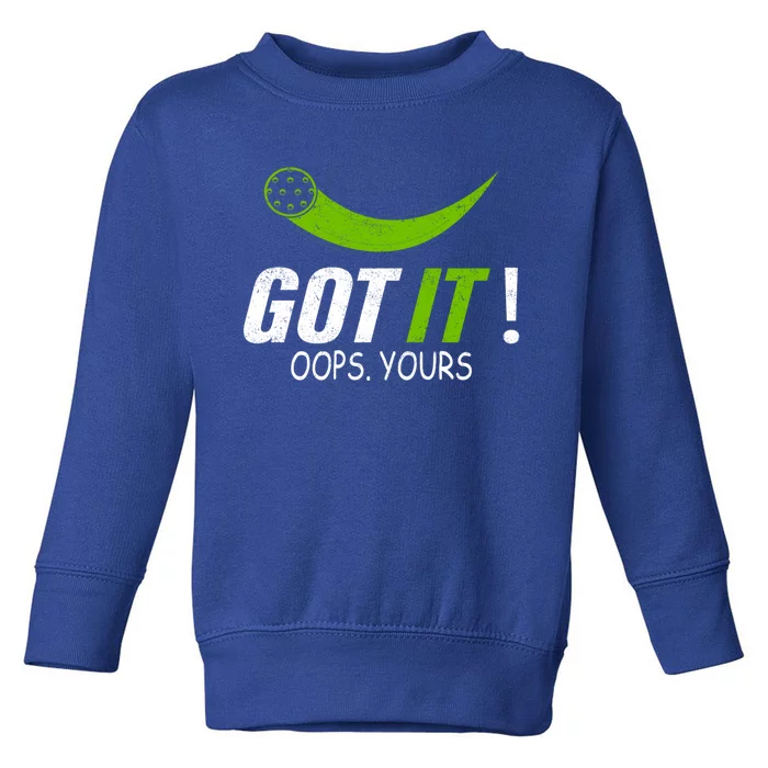 Got It Oops Yours Funny Pickleball Gift Toddler Sweatshirt