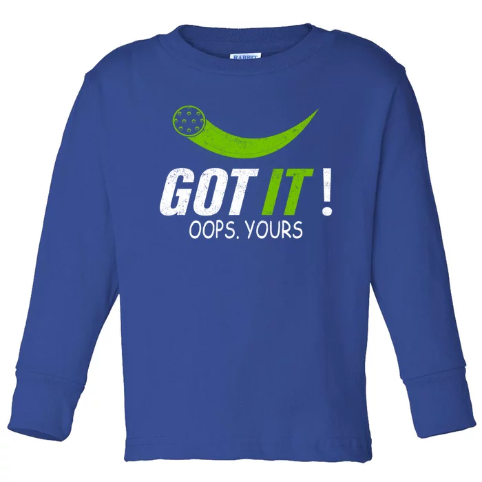 Got It Oops Yours Funny Pickleball Gift Toddler Long Sleeve Shirt