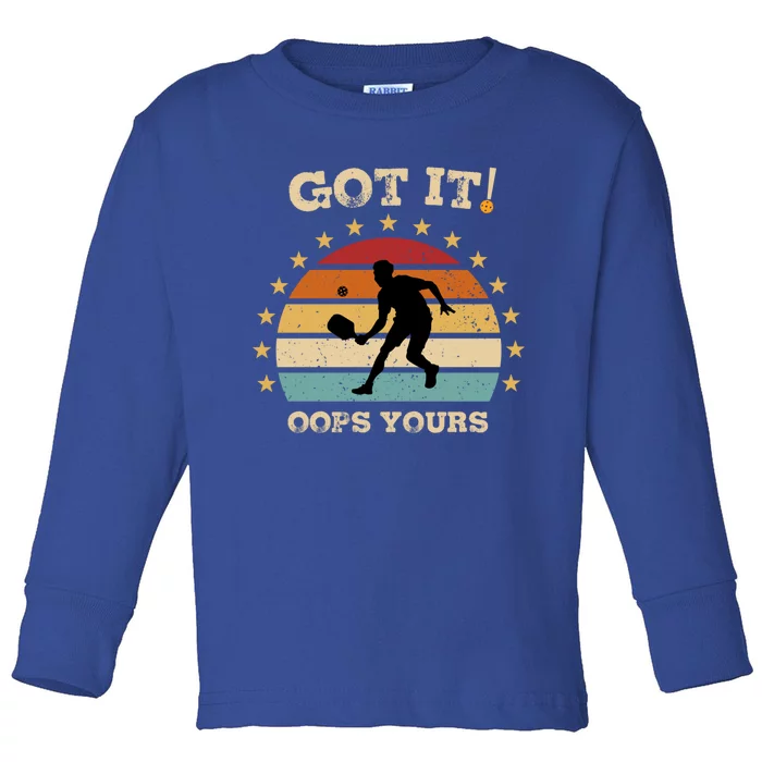 Got It Oops Yours Funny Pickleball Lovers Retro Distressed Gift Toddler Long Sleeve Shirt