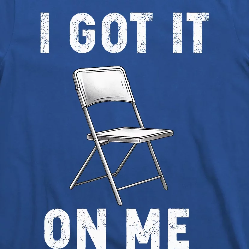 Got It On Me Folding Chair T-Shirt