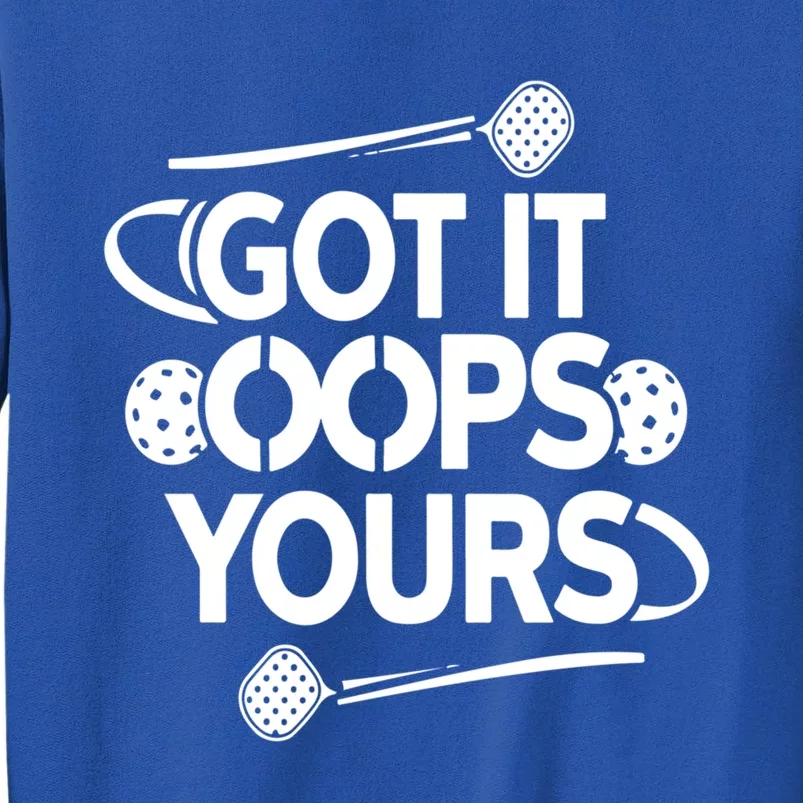 Got It Oops Yours Funny Pickleball Lovers Gift Tall Sweatshirt