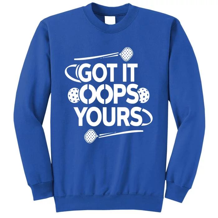 Got It Oops Yours Funny Pickleball Lovers Gift Tall Sweatshirt