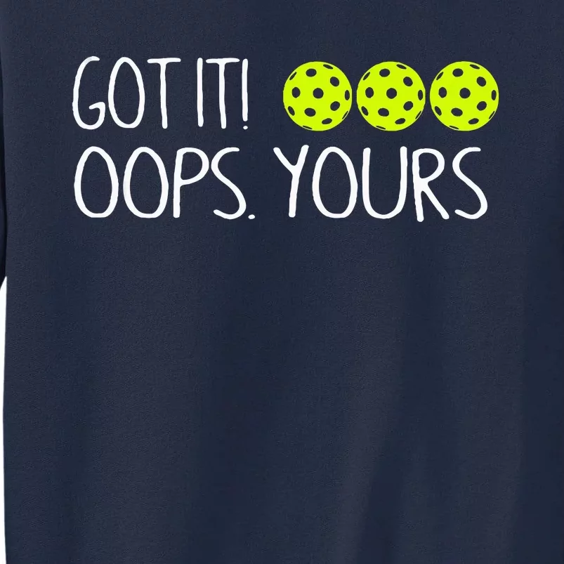 Got It Oops Yours Funny Pickleball Lovers Tank Top.Png Tall Sweatshirt